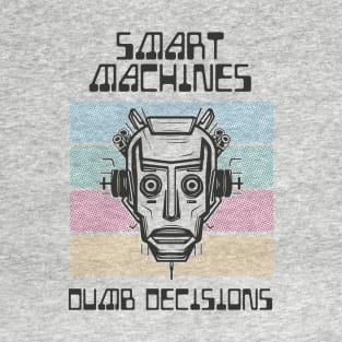 Smart Machines, Dumb Decisions T-Shirt